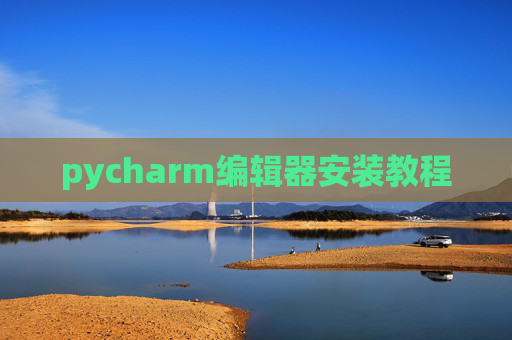 pycharm编辑器安装教程 pycharm编辑器安装教程